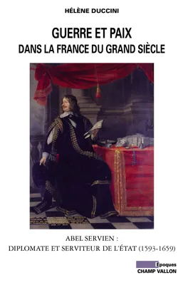 Guerre et paix dans la France du Grand Siècle, Abel Servien : diplomate et serviteur de l’État (1591-1659)