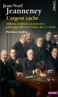 L'Argent caché  ((postface inédite)), Milieux d'affaires et pouvoirs politiques dans la France du XXe siècle