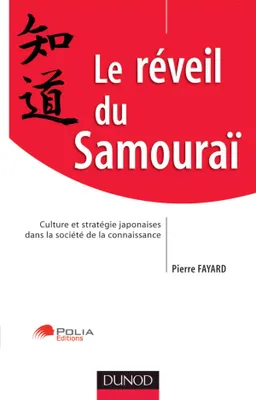 Le réveil du Samouraï - Culture et stratégie japonaise dans la société de la connaissance, Culture et stratégie japonaise dans la société de la connaissance