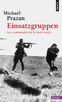 Einsatzgruppen. Les commandos de la mort nazis