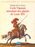 CARLO VIGARANI INTENDANT DES MENUS PLAISIRS DE LOUIS XIV