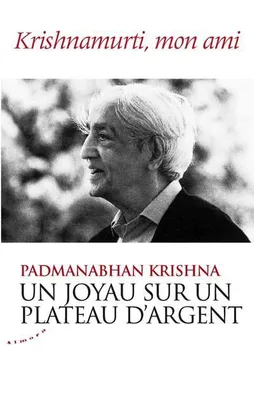 Un joyau sur un plateau d'argent - Krishnamurti, mon ami