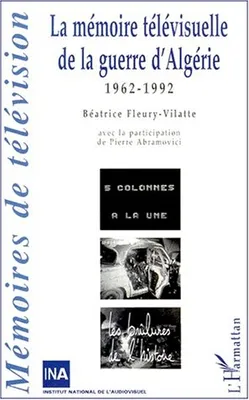 LA MÉMOIRE TÉLÉVISUELLLE DE LA GUERRE D'ALGÉRIE, 1962-1992