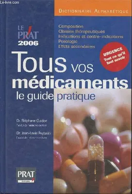 Tous vos médicaments- Le guide pratique 2006- Dictionnaire alphabétique + tout ce qu'il faut savoir en cas d'urgence, le guide pratique 2006