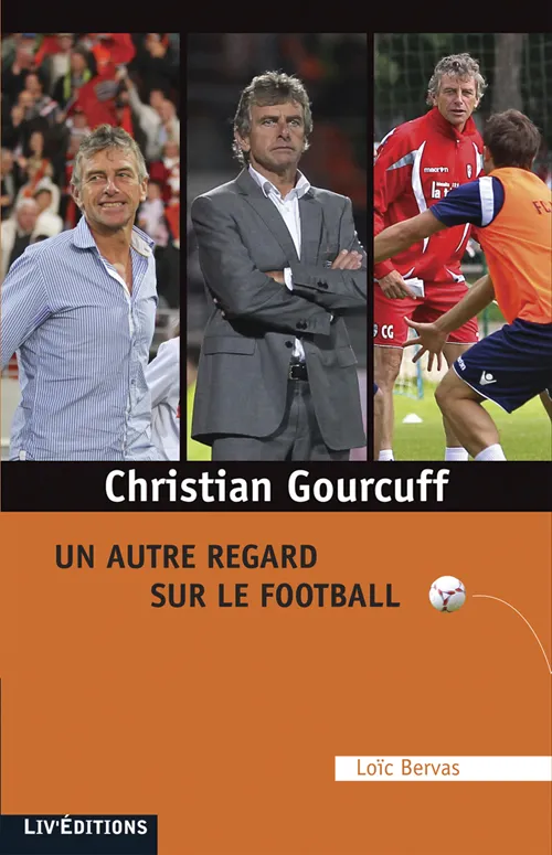 Livres Loisirs Sports Christian Gourcuff : un autre regard sur le football, un autre regard sur le football Loïc Bervas