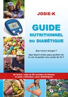 Guide nutritionnel du diabétique, que faut-il manger ?, Que faut-il éviter pour profiter de la vie et garder une santé de fer ? En bonus plus de 50 recettes de tisanes et plats africains pour diabétique
