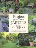 Projets pour petits jardins / 56 idées pour mettre en valeur chaque recoin de votre jardin