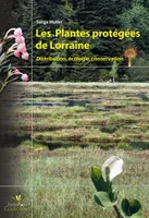 Les Plantes protégées de Lorraine : Distribution écologie conservation, distribution, écologie, conservation