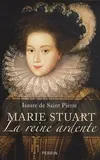 Marie Stuart : la reine ardente