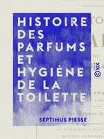 Histoire des parfums et hygiène de la toilette, Poudres, vinaigres, dentifrices, fards, teintures, cosmétiques, etc.