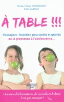 A table !!! Passeport - Nutrition pour petits et grands de la grossesse à l'adolescence...