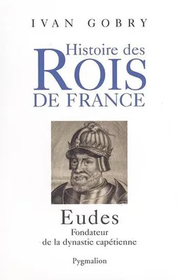 Histoire des rois de France., Eudes, fondateur de la dynastie capétienne