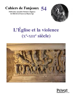 CAHIERS DE FANJEAUX n°54 - L'EGLISE ET LA VIOLENCE Xe-XIIIe s., L'EGLISE ET LA VIOLENCE Xe-XIIIe s.