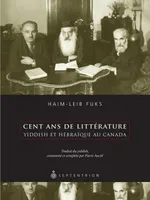 Cent ans de littérature yiddish et hébraïque au Canada, Traduit du yiddish par Pierre Anctil