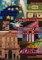 Les cahiers économiques, 5, La solution à la crise Recouvrer notre souveraineté monétaire T.5, Accepter le rapport de force avec la finance Les cahiers économiques