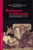 Reliques modernes, Cultes et usages chrétiens des corps saints des Réformes aux révolutions (vol. 2)