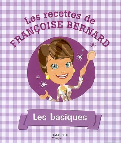 Livres Loisirs Gastronomie Cuisine Les recettes de Françoise Bernard, Les basiques Françoise Bernard