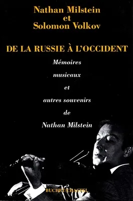 De la Russie à l'Occident / mémoires musicaux et autres souvenirs de Nathan Milstein, mémoires musicaux et autres souvenirs de Nathan Milstein