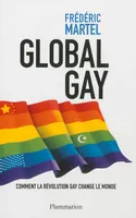 Global gay / comment la culture gay a changé le monde