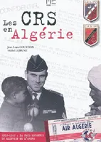 Les CRS en Algérie, 1952-1962 / la face méconnue du maintien de l'ordre, 1952-1962