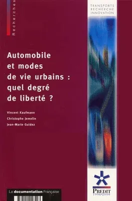 Automobile et modes de vie urbains : quel degré de liberté ? Kaufmann, Vincent; Jemelin, Christophe and Guidez, Jean-Marie, quel degré de liberté ?
