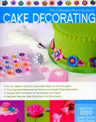 The Complete Photo Guide to Cake Decorating /anglais