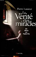 La vérité des miracles - de Jésus au Padre Pio, de Jésus au Padre Pio