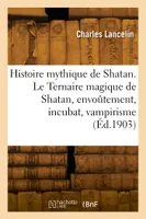 Histoire mythique de Shatan. Le Ternaire magique de Shatan, envoûtement, incubat, vampirisme