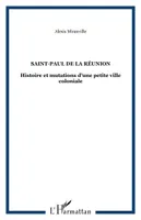 Saint-Paul de la Réunion, Histoire et mutations d'une petite ville coloniale