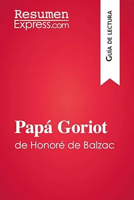 Papá Goriot de Honoré de Balzac (Guía de lectura), Resumen y análisis completo