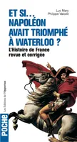 Et si Napoléon avait triomphé à Waterloo ? - L'histoire de France revue et corrigée, l'histoire de France revue et corrigée en 40 uchronies