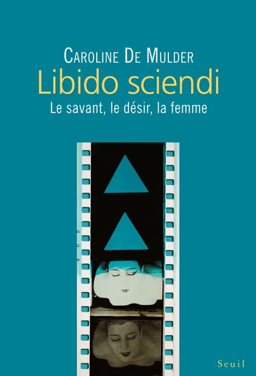 Livres Sciences et Techniques Histoire des sciences Libido sciendi, Le savant, le désir, la femme Caroline De Mulder