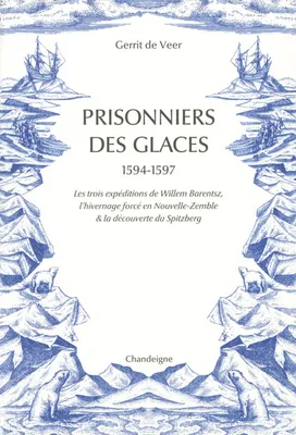 Prisonniers des glaces 1594-1597 - Les trois expéditions de