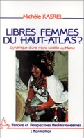 Libres femmes du Haut-Atlas - Dynamique d'une micro-société au Maroc, dynamique d'une micro-société au Maroc