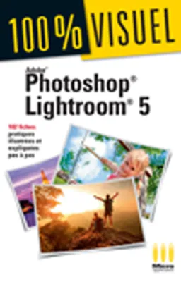 Adobe Photoshop Lightroom 5, 102 fiches pratiques illustrées et expliquées pas à pas