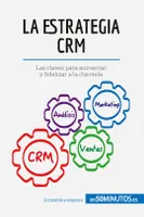 La estrategia CRM, Las claves para aumentar y fidelizar a la clientela