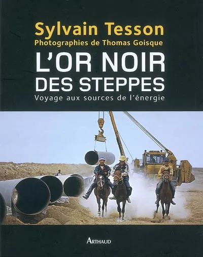L'Or noir des steppes, Voyage aux sources de l'énergie Sylvain Tesson