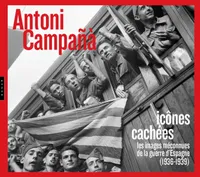 Antoni Campañà : Icônes cachées Les images méconnues de la guerre d'Espagne (1936-1939)