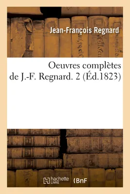 Oeuvres complètes de J.-F. Regnard. 2 (Éd.1823)