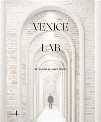 Venice Lab: Reconsidering St. Mark s Square /anglais