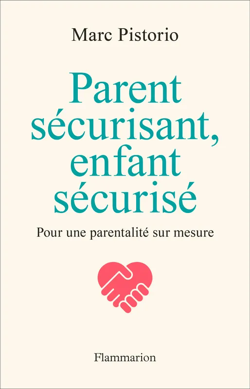 Livres Bien être Développement personnel Parent sécurisant, enfant sécurisé, Pour une parentalité sur mesure Marc Pistorio