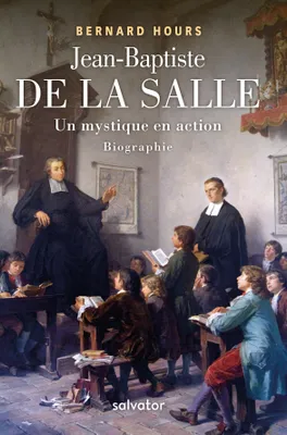 Jean-Baptiste de la Salle, un mystique en action, Biographie
