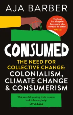 Consumed - The need for collective change : colonialisme, cliamte change, and consumerism