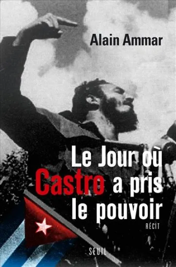 Livres Sciences Humaines et Sociales Sciences politiques Le jour où Castro a pris le pouvoir, 1959-2009, Cuba sous le soleil de Fidel Alain Ammar
