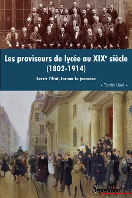Les proviseurs de lycée au XIXe siècle (1802-1914), Servir l’État, former la jeunesse