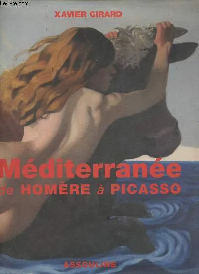 Livres Arts Photographie Méditerranée de Homère à Picasso, de Homère à Picasso Xavier Girard