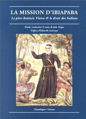 La mission d'Ibiapaba - Le père Antonio Vieira & le droit des Indiens - Collection Magellane., le père António Vieira et le droit des Indiens