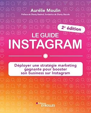 Le guide instagram, Déployer une stratégie marketing gagnante pour booster son business sur instagram (2e édition)