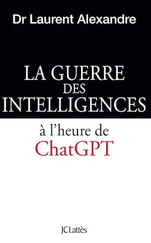 La guerre des intelligences à l'heure de ChatGPT, Le cerveau humain face à ChatGPT Laurent ALEXANDRE