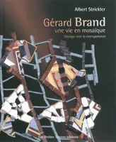 Gérard Brand / une vie en mosaïque : voyage vers la transparence, une vie en mosaïque